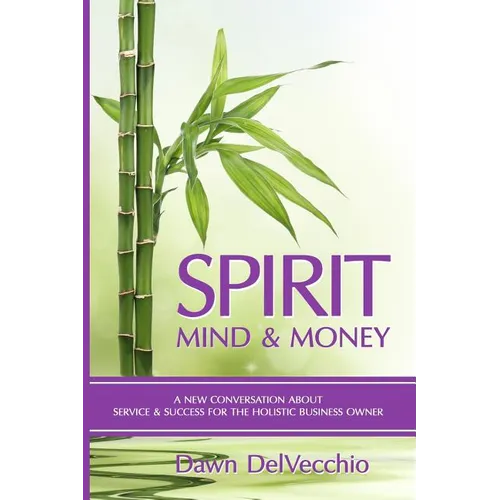 Spirit, Mind and Money: A New Conversation About Service and Success for Holistic Business Owners