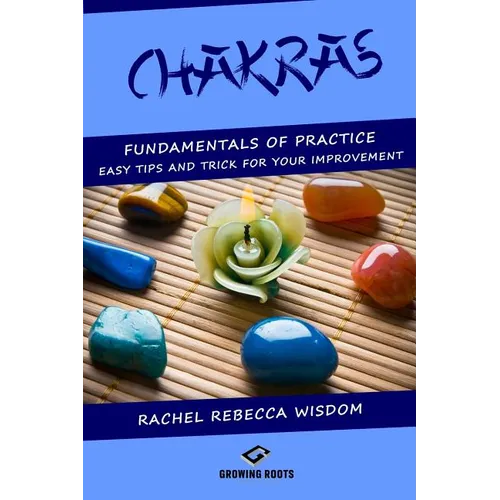 Chakras: The fundamentals of practice: easy tips and tricks for your improvement
