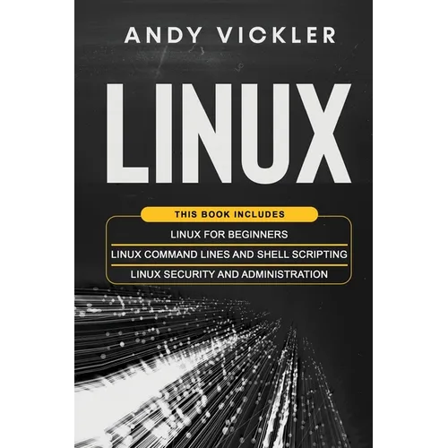 Linux: This book includes: Linux for Beginners + Linux Command Lines and Shell Scripting + Linux Security and Administration
