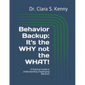 Behavior Backup: It's the WHY not the WHAT!: A Practical Guide to Understanding Challenging Behavior