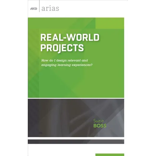 Real-World Projects: How Do I Design Relevant and Engaging Learning Experiences? (ASCD Arias)