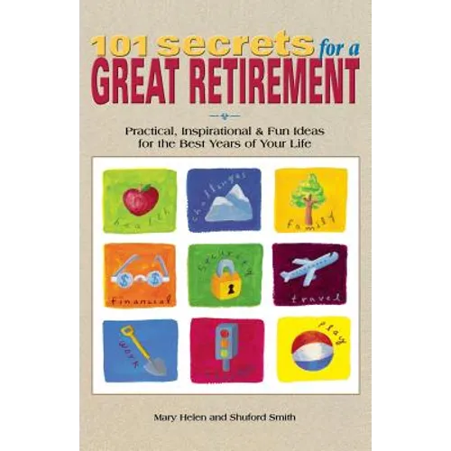 101 Secrets for a Great Retirement: Practical, Inspirational, & Fun Ideas for the Best Years of Practical, Inspirational, & Fun Ideas for the Best Yea