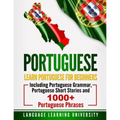 Portuguese: Learn Portuguese For Beginners Including Portuguese Grammar, Portuguese Short Stories and 1000+ Portuguese Phrases