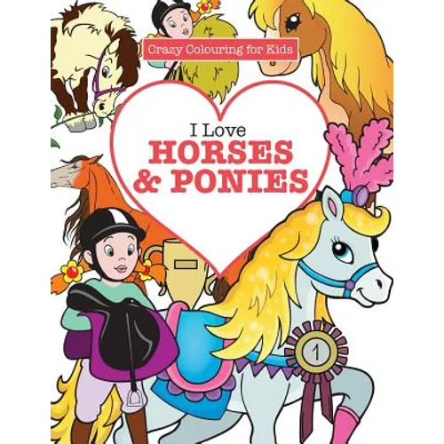 I Love Horses & Ponies ( Crazy Colouring For Kids)