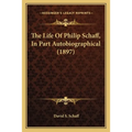 The Life Of Philip Schaff, In Part Autobiographical (1897)