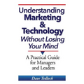 Understanding Marketing & Technology Without Losing Your Mind: A Practical Guide for Managers and Leaders