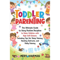 Toddler Parenting: The Ultimate Guide to Using Positive Discipline to Raise Children with High Self-Esteem, Including Tips for Sleep Trai