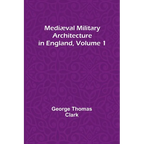 Mediæval Military Architecture in England, Volume 1 - Paperback