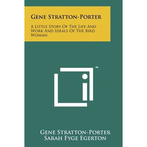 Gene Stratton-Porter: A Little Story of the Life and Work and Ideals of the Bird Woman