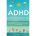 ADHD - Raising an Explosive Child: The Last Parents' Guide You'll Ever Need to Turn ADHD Into a Super Power- Includes 20 Parenting Mistakes to Avoid I