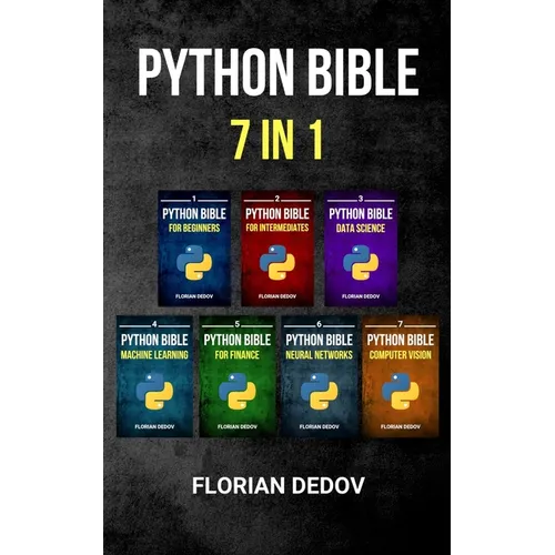The Python Bible 7 in 1: Volumes One To Seven (Beginner, Intermediate, Data Science, Machine Learning, Finance, Neural Networks, Computer Visio