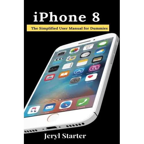 iPhone 8: The Simplified User Manual for Dummies