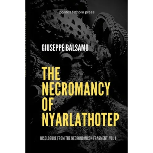 The Necromancy of Nyarlathotep: Disclosure from The Necronomicon Fragment, Vol 1