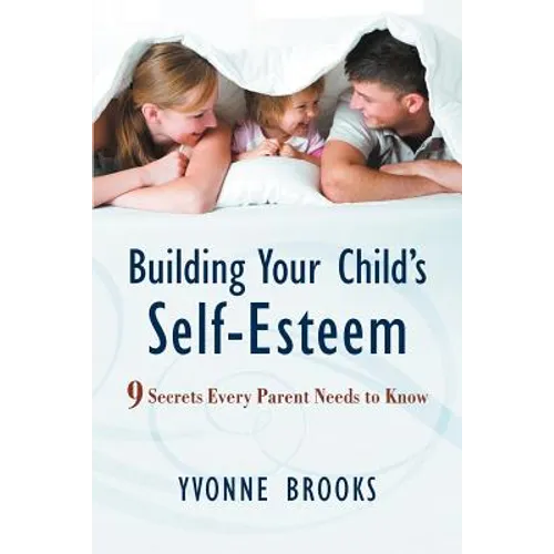 Building Your Child's Self-Esteem: 9 Secrets Every Parent Needs to Know