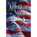 An American Noble: A Story of Immigration, Escape from Poverty, and American Patriotism.