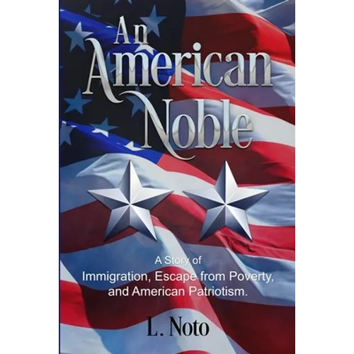 An American Noble: A Story of Immigration, Escape from Poverty, and American Patriotism.