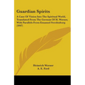 Guardian Spirits: A Case Of Vision Into The Spiritual World, Translated From The German Of H. Werner, With Parallels From Emanuel Swedenborg (1847)