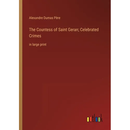 The Countess of Saint Geran; Celebrated Crimes: in large print