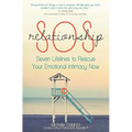 Relationship SOS: Seven Lifelines To Rescue Your Emotional Intimacy Now