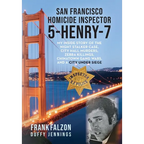 San Francisco Homicide Inspector 5-Henry-7: My Inside Story of the Night Stalker, City Hall Murders, Zebra Killings, Chinatown Gang Wars, and a City U