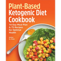 Plant-Based Ketogenic Diet Cookbook: 14-Day Meal Plan & 75 Recipes for Optimal Health