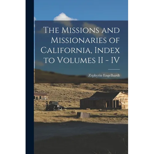 The Missions and Missionaries of California, Index to Volumes II - IV
