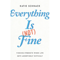 Everything Is (Not) Fine: Finding Strength When Life Gets Annoyingly Difficult