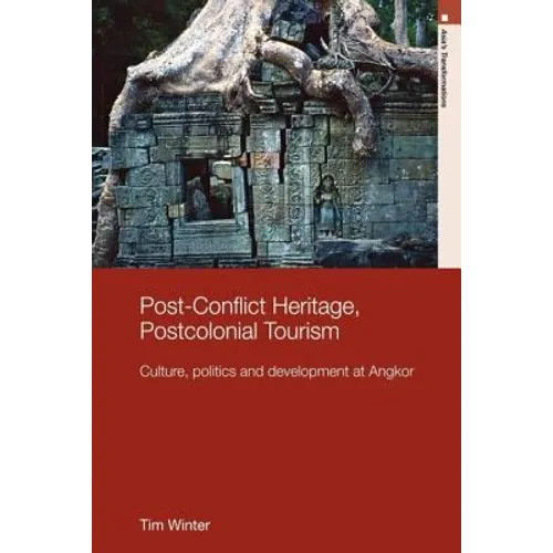 Post-Conflict Heritage, Postcolonial Tourism: Tourism, Politics and Development at Angkor