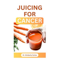 Juicing for Cancer: Sip Your Way to a Healthier You