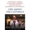 Life Among the Cannibals: A Political Career, a Tea Party Uprising, and the End of Governing as We Know It