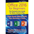 Office 2016 for Beginners, 2nd Edition: The Premiere User Guide for Work, Home & Play