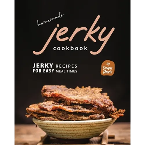 Homemade Jerky Cookbook: Jerky Recipes for Easy Meal Times