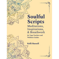 Soulful Scripts: Meditations, Inspirations, and Breathwork for Yoga Teachers and Wellness Guides