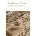 Colonial Lives of Property: Law, Land, and Racial Regimes of Ownership