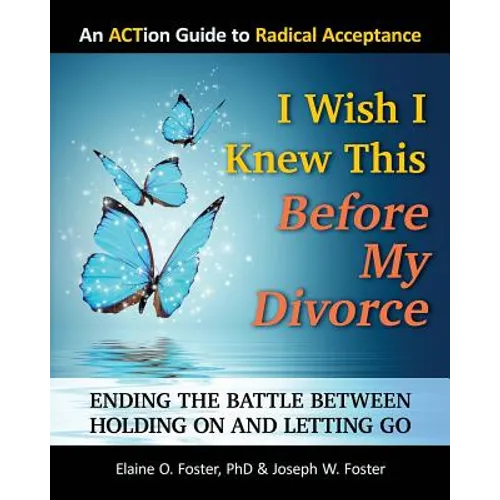 I Wish I Knew This Before My Divorce: Ending the Battle Between Holding On and Letting Go