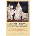 The Secret History of Hermes Trismegistus: Hermeticism from Ancient to Modern Times