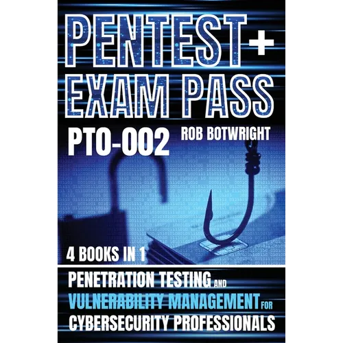Pentest+ Exam Pass: Penetration Testing And Vulnerability Management For Cybersecurity Professionals