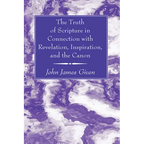 The Truth of Scripture in Connection with Revelation, Inspiration, and the Canon - Paperback