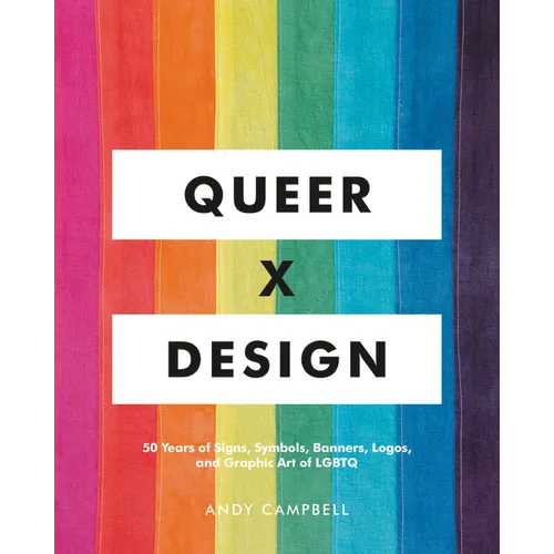 Queer X Design: 50 Years of Signs, Symbols, Banners, Logos, and Graphic Art of LGBTQ