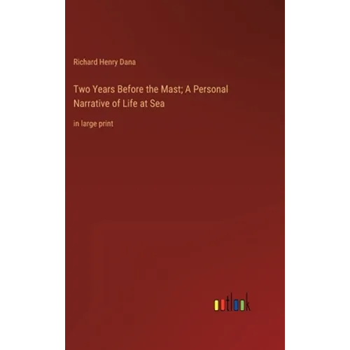 Two Years Before the Mast; A Personal Narrative of Life at Sea: in large print