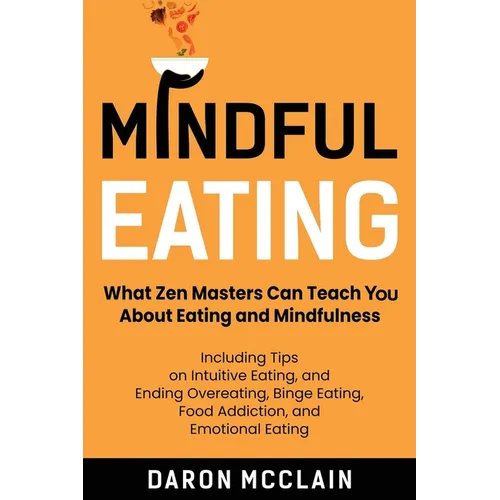 Mindful Eating: What Zen Masters Can Teach You About Eating and Mindfulness, Including Tips on Intuitive Eating, and Ending Overeating
