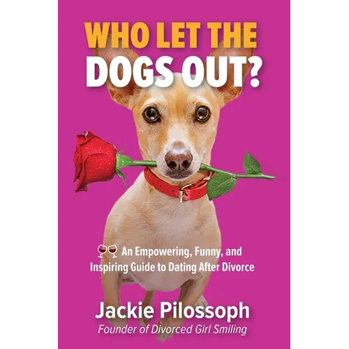 Who Let the Dogs Out?: An Empowering, Funny, and Inspiring Guide to Dating After Divorce