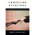 Competing Devotions: Career and Family Among Women Executives