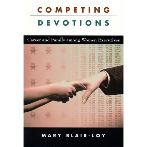 Competing Devotions: Career and Family Among Women Executives