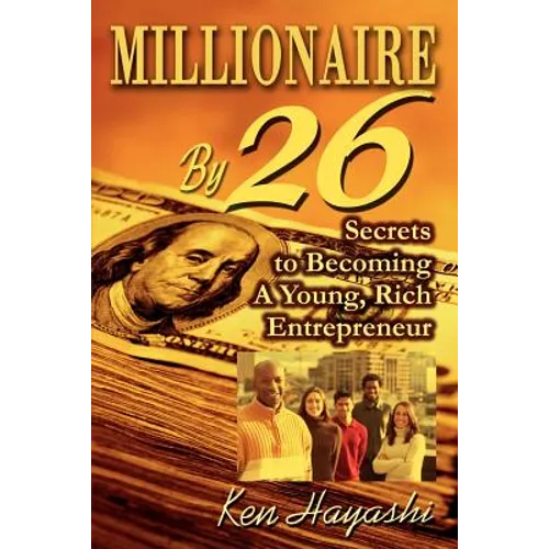 Millionaire By 26: Secrets to Becoming A Young, Rich Entrepreneur