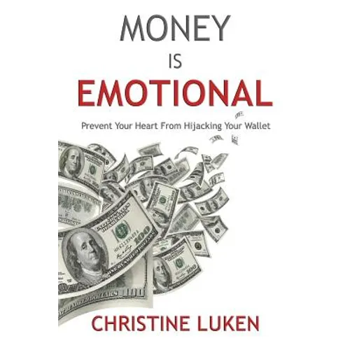 Money Is Emotional: Prevent Your Heart from Hijacking Your Wallet