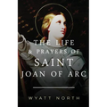 The Life and Prayers of Saint Joan of Arc