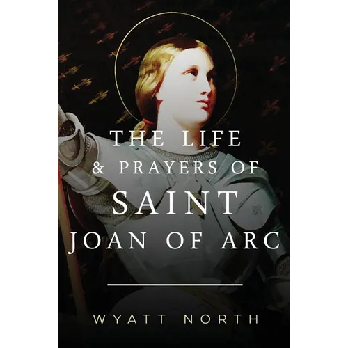 The Life and Prayers of Saint Joan of Arc