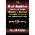 95 Bodybuilder Meal and Shake Recipes to Improve Muscle Growth: Less Work and Faster Results