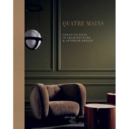 Quatre Mains: Creative Duos in Architecture & Interior Design